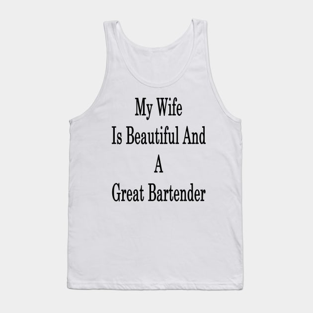 My Wife Is Beautiful And A Great Bartender Tank Top by supernova23